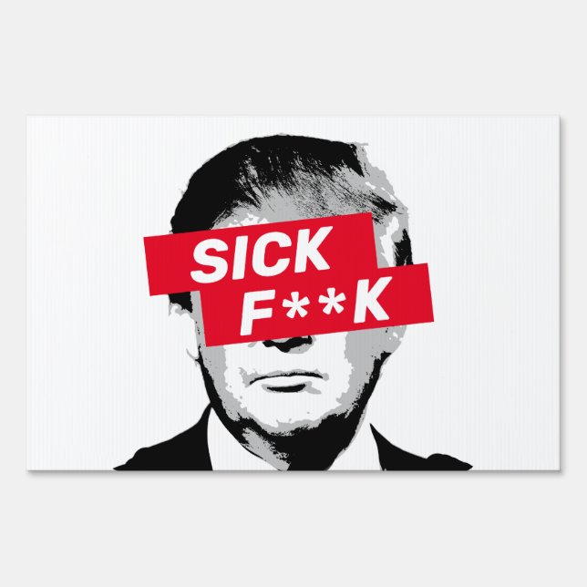 SICK F**K Anti-Donald Trump Sign (Front)