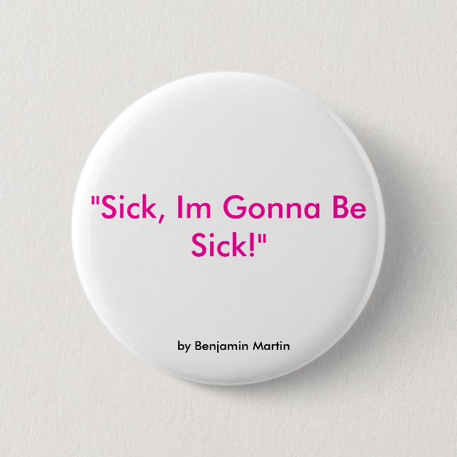 "Sick, Im Gonna Be Sick!", by Benjamin Martin Button (Front)