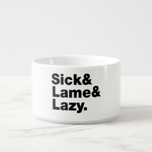 Sick & Lame & Lazy. Bowl