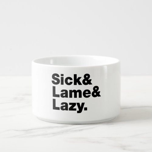 Sick  Lame  Lazy Bowl