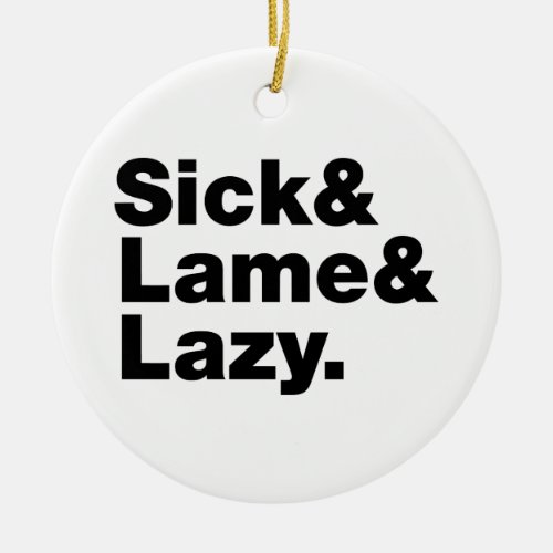 Sick  Lame  Lazy Ceramic Ornament