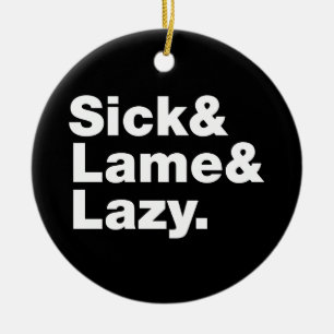 Sick & Lame & Lazy. Ceramic Ornament
