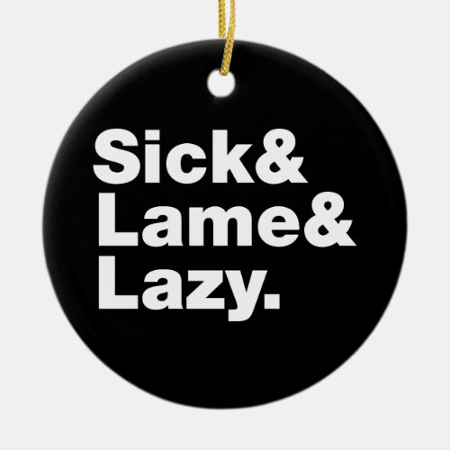 Sick  Lame  Lazy Ceramic Ornament