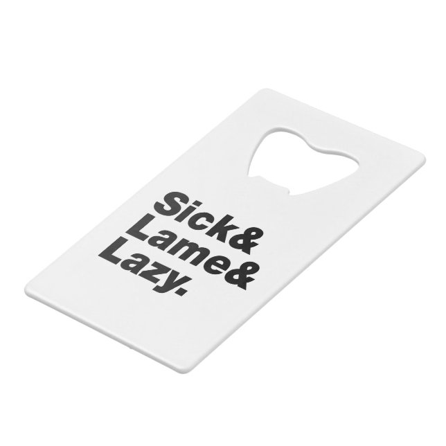 Sick & Lame & Lazy. Credit Card Bottle Opener (Front Angled)