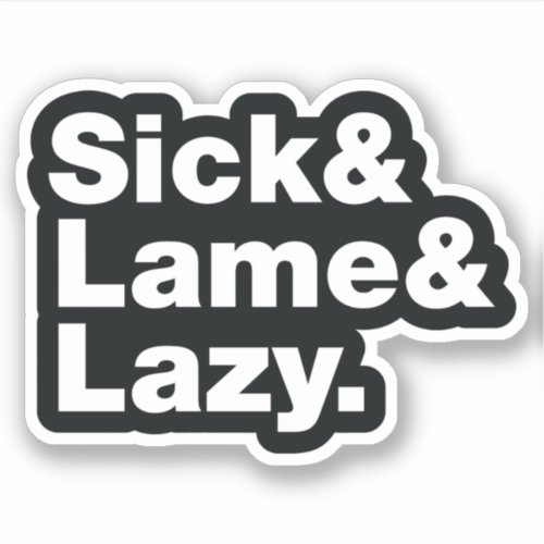 Sick  Lame  Lazy Sticker