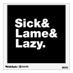 Sick & Lame & Lazy. Wall Decal