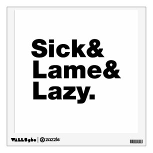 Sick & Lame & Lazy. Wall Decal