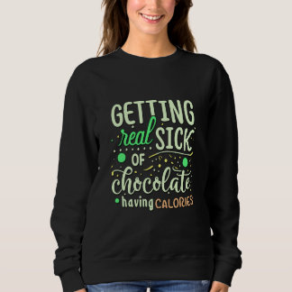Sick Of Chocolate Having Calories Baking Quote Sweatshirt