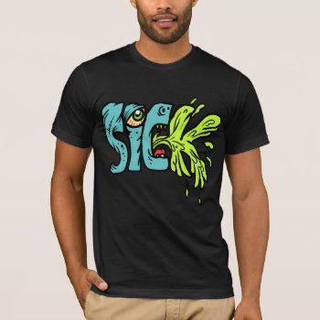 Sick! T-shirt by SavageMonsters at Zazzle