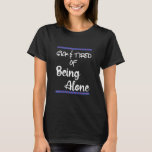 Sick Tired Of Being Alone Someone Special Dating A T-Shirt