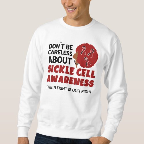 SICKLE CELL AWARENESS Dont Be Careless Support Sweatshirt
