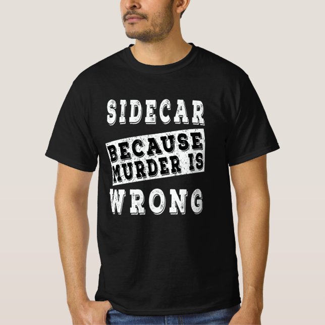 Sidecar because murder is wrong T-Shirt (Front)