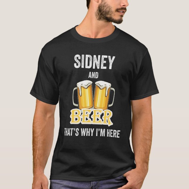 Sidney And Beer That's Why I'm Here T-Shirt (Front)