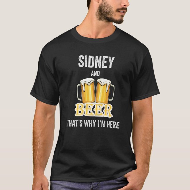 Sidney And Beer That's Why I'm Here   T-Shirt (Front)