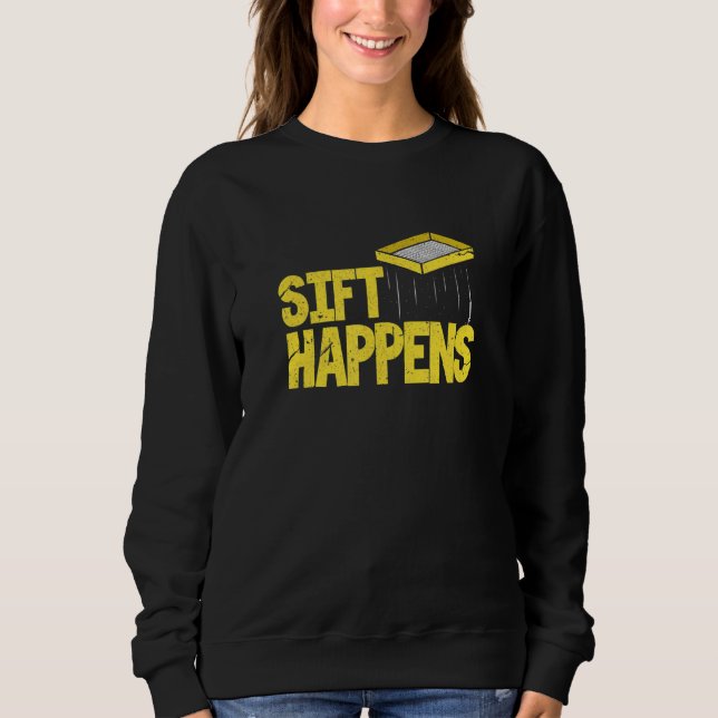 Sift Happens Archaeology Archaeologist Distressed Sweatshirt (Front)