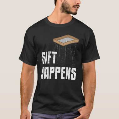 Sift Happens Archaeology Pun Archaeologist History T-Shirt