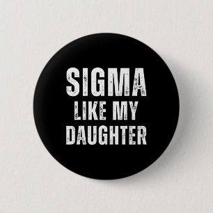 Sigma Like My Daughter Funny Dad Fathers Day Dad J Button