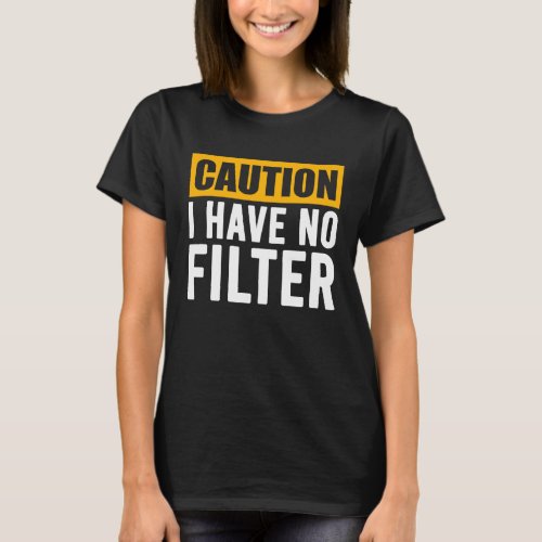 Sign Caution I Have No Filter Cool Cute Saying Des T_Shirt