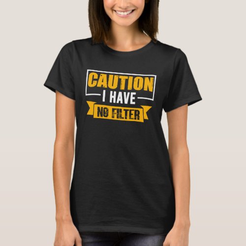 Sign Caution I Have No Filter Cool Cute Saying Des T_Shirt