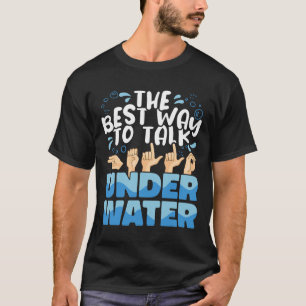 Sign Language The Best Way To Talk Underwater Asl T-Shirt