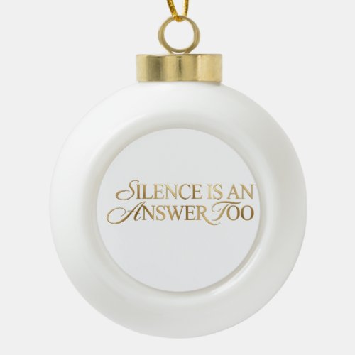 Silence Is An Answer Too Gold Quote Christmas Orna Ceramic Ball Christmas Ornament