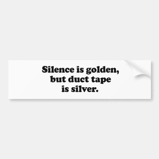 Silence is golden, but duct tape is silver bumper sticker | Zazzle
