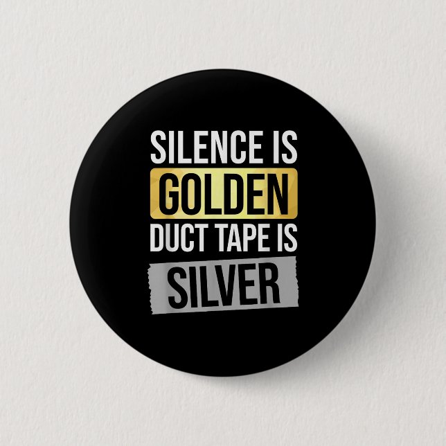 Silence Is Golden But Duct Tape Is Silver Sarcasti Button (Front)