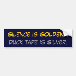 Silence is GOLDEN..., Duck tape is Silver. Bumper Sticker