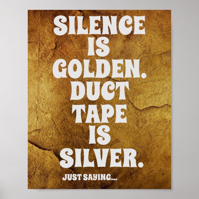 Silence Is Golden Duck Tape Is Silver Just Saying Poster (Front)