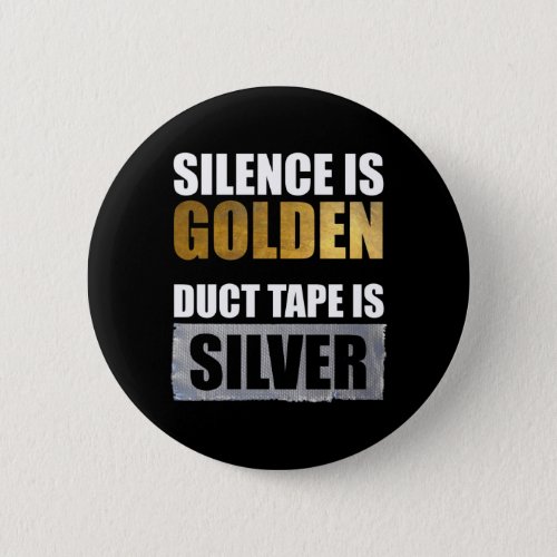 Silence Is Golden _ Duct Tape Is Silver Button