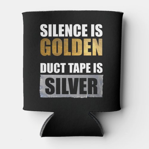 Silence Is Golden _ Duct Tape Is Silver Can Cooler