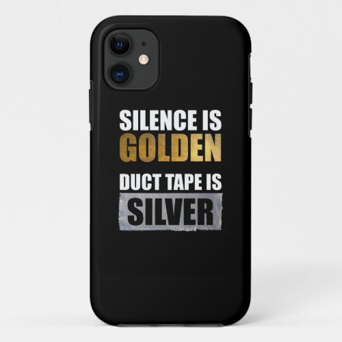 Silence Is Golden _ Duct Tape Is Silver iPhone 11 Case