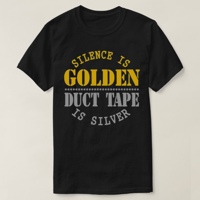Silence Is Golden Duct Tape Is Silver Funny Sarcas T-Shirt (Design Front)