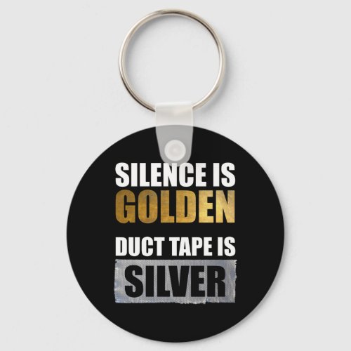 Silence Is Golden _ Duct Tape Is Silver Keychain