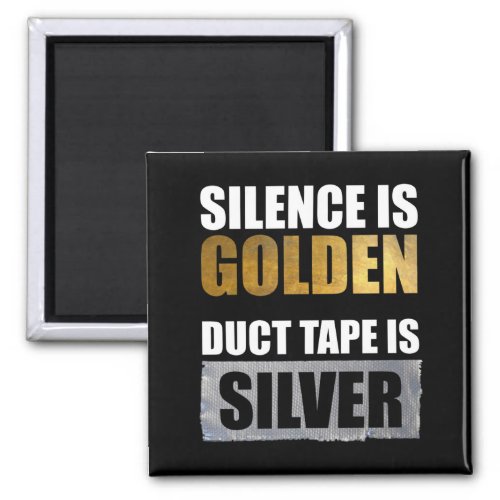 Silence Is Golden _ Duct Tape Is Silver Magnet