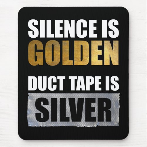 Silence Is Golden _ Duct Tape Is Silver Mouse Pad