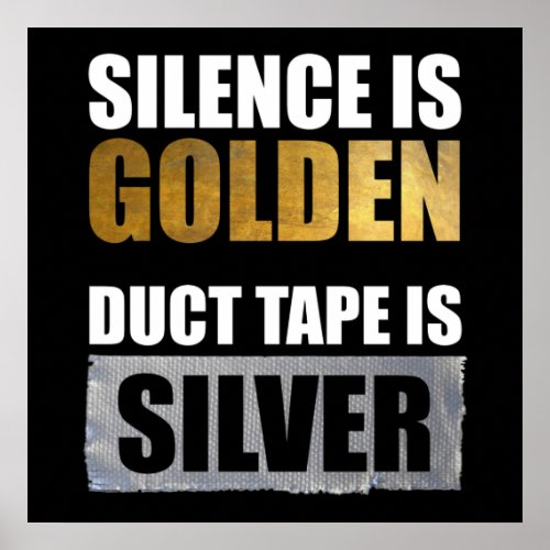 Silence Is Golden _ Duct Tape Is Silver Poster
