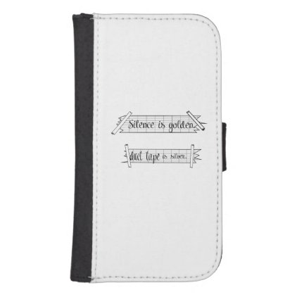 Silence is golden. duct tape is silver. samsung s4 wallet case