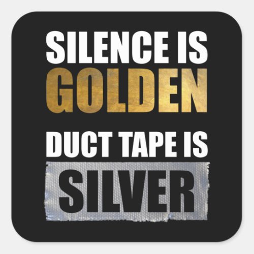 Silence Is Golden _ Duct Tape Is Silver Square Sticker