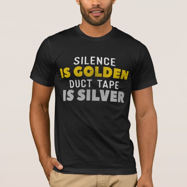 Silence Is Golden Duct Tape Is Silver T-Shirt (Front)