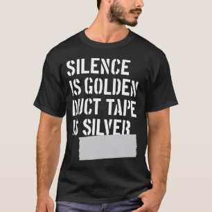 Silence is golden, duct tape is silver T-Shirt