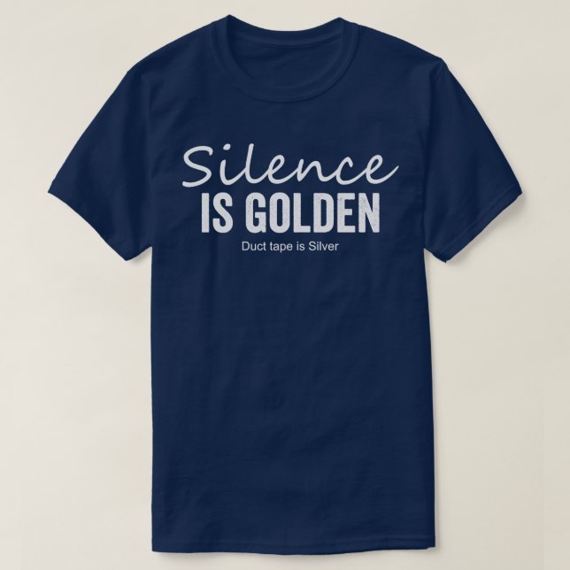 Silence is golden duct tape is Silver T-Shirt (Design Front)