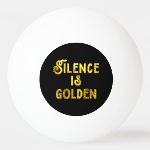 Silence is Golden Ping_Pong Ball