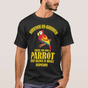 Silence Is Golden Unless You Own A Parrot T T-Shirt