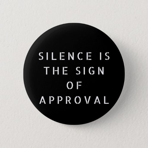 Silence Is The Sign Of Approval Button