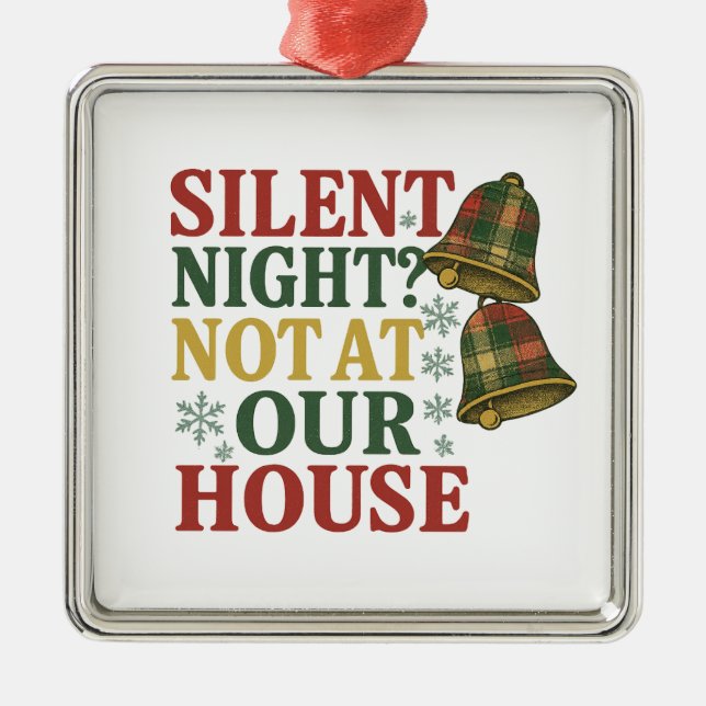 Silent Night? Not at Our House Metal Ornament (Front)