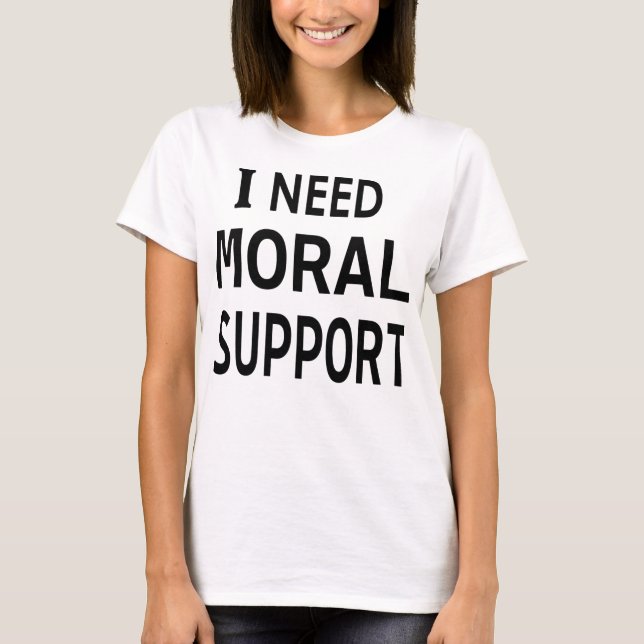 Silent Strength: The " I Need Moral Support " T-Shirt (Front)