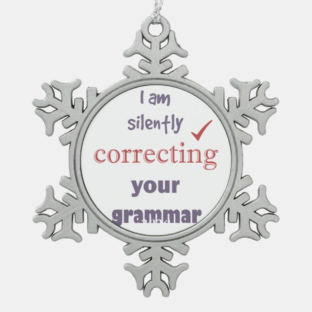 Silently Correcting your Grammar Funny Quote Snowflake Pewter Christmas Ornament (Front)