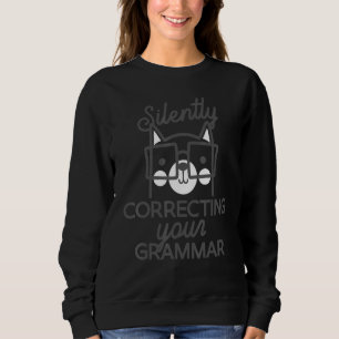 Silently Correcting Your Grammar Sarcastic Sweatshirt