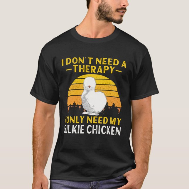 Silkie Chicken I Don t Need A Therapy Chinese Silk T-Shirt (Front)